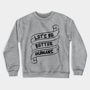Let's be better humans v3 Crewneck Sweatshirt